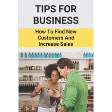 (영문도서) Tips For Business: How To Find New Customers And Increase Sales: Get Clients Tricks Paperback, Independently Published, English, 9798504238395