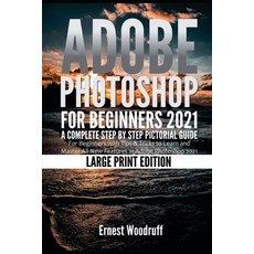 (영문도서) Adobe Photoshop for Beginners 2021: A Complete Step by Step Pictorial Guide for Beginners wit... Paperback, Independently Published, English, 9798451697801