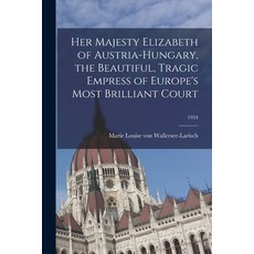(영문도서) Her Majesty Elizabeth of Austria-Hungary the Beautiful Tragic Empress of Europe's Most Bril... Paperback, Hassell Street Press, English, 9781015108936