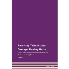 Reversing Tylenol Liver Damage: Healing Herbs The Raw Vegan Plant-Based Detoxification & Regenerat, Reversing Tylenol Liver Damage