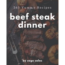 365 Yummy Beef Steak Dinner Recipes: A Yummy Beef Steak Dinner Cookbook You Will Love Paperback, Independently Published