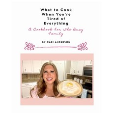 (영문도서) What to Cook When You're Tired of Everything: A Cookbook For The Busy Family Paperback, Cari Anderson, English, 9798990855700