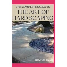 The Complete Guide to the Art of Hard Scaping: A Straight-forward Guide To Landscaping Using Stones ... Paperback, Independently Published, English, 9798578896057