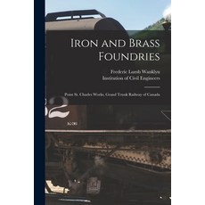 (영문도서) Iron and Brass Foundries [microform]: Point St. Charles Works Grand Trunk Railway of Canada Paperback, Legare Street Press, English, 9781014274038