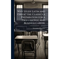 (영문도서)Why Study Latin and Greek? the Classics a Preparation for a Professional and Bus... Hardcover, Hutson Street Press, English, 9781024110838