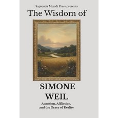 (영문도서)The Wisdom of Simone Weil: Attention Affliction and the Grace of Reality Paperback, Independently Published, English, 9798271373411