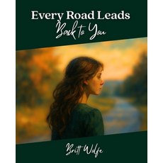 (영문도서)Every Road Leads Back to You: Songs to Stories Volume I Paperback, Britt Wolfe, English, 9781069506528