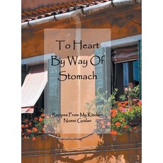(영문도서) To Heart by Way of Stomach: Recipes from My Kitchen Hardcover, Xlibris Us, English, 9781465371645