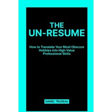 (영문도서)The Un-Resume: How to Translate Your Most Obscure Hobbies into High-Value Profes... Paperback, Daniel Payne Books, English, 9798295420160