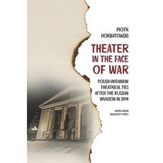 (영문도서)Theater in the Face of War: Polish-Ukrainian Theatrical Ties After the Russian I... Hardcover, Jagiellonian University Press, English, 9788323354741