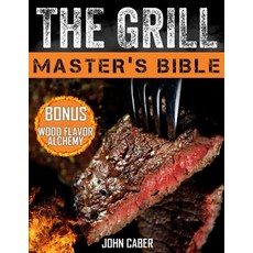 (영문도서) The Grill Master's Bible: Unlock the Craft of Superior Grilling with the Ultimate Smoker Cook... Paperback, Independently Published, English, 9798876524829