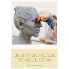 (영문도서) Beginner's Guide to Sculpting: Using Blender for Sculpting Paperback, Independently Published, English, 9798360334279