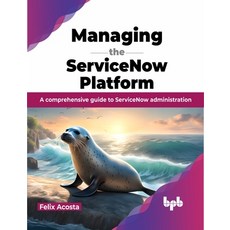 (영문도서) Managing the Servicenow Platform: A Comprehensive Guide to Servicenow Administration Paperback, Bpb Publications, English, 9789355519382
