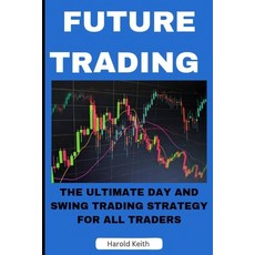 (영문도서) Future Trading: The Ultimate Day and Swing Trading Strategy for All Traders Paperback, Independently Published, English, 9798394342523