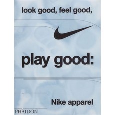 Look Good Feel Good Play Good, Look Good, Feel Good, Play G.., Skidmore, Maisie, Nike(저), Phaidon Press
