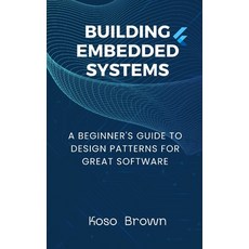 (영문도서) Building Embedded Systems: Beginners Guide to Design Patterns for Great Software Paperback, Independently Published, English, 9798321208496