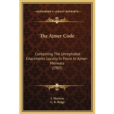 (영문도서) The Ajmer Code: Containing The Unrephaled Enactments Locally In Force In Ajmer-Merwara (1905) Hardcover, Kessinger Publishing, English, 9781169322271