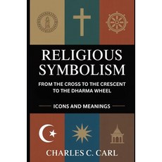 (영문도서)Religious Symbolism: FROM THE CROSS TO THE CRESCENT TO THE DHARMA WHEEL (Icons a... Paperback, Independently Published, English, 9798271309014