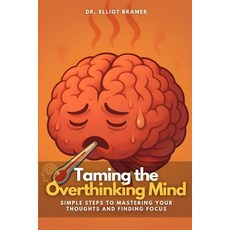 (영문도서)Taming the Overthinking Mind: Simple Steps to Mastering Your Thoughts and Findin... Paperback, Independently Published, English, 9798293288571