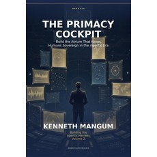 (영문도서)The Primacy Cockpit: Build the Atrium That Keeps Humans Sovereign in the Agentic... Paperback, Independently Published, English, 9798185938676