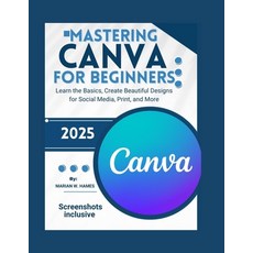 (영문도서)Mastering Canva for Beginners: Learn the Basics Create Beautiful Designs for So... Paperback, Independently Published, English, 9798296447562