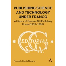 (영문도서)Publishing Science and Technology Under Franco: A History of Gustavo Gili Publis... Hardcover, Anthem Press, English, 9781839997693 Anthem Press, English, 9781839997693