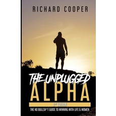(영문도서) The Unplugged Alpha (2nd Edition): The No Bullsh*t Guide to Winning with Life & Women Paperback, Richard Cooper, English, 9781777473341