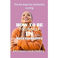 (영문도서) How to Be Yourself in Relationships: The Six Keys for Authentic Loving Paperback, Independently Published, English, 9798863765181
