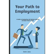 (영문도서) Your Path to Employment: A Guide to Navigating Job Markets with AI and Open-Source Tools Paperback, Independently Published, English, 9798868450457