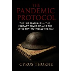 (영문도서)The Pandemic Protocol: The 1918 Spanish Flu the Military CoverUp and the Virus... Paperback, Independently Published, English, 9798261997252