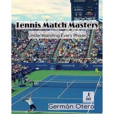 (영문도서)Tennis Match Mastery: Understanding Every Phase Paperback, Go Tennis Academy LLC, English, 9798349607967