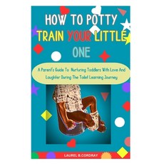 (영문도서) How To Potty Train Your Little One: A Parent's Guide To Nurturing Toddlers With Love And Laug... Paperback, Independently Published, English, 9798878259279
