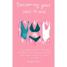 (영문도서) Becoming Your Best Friend: Creating a Self-Loving Mindset and Understanding The... Paperback, Harper Parks Publishing, English, 9789189135000