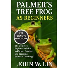(영문도서)Palmer's Tree Frog as Beginners: The Complete Beginner's Guide to Caring Feedin... Paperback, Independently Published, English, 9798266956186