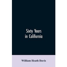 (영문도서)Sixty years in California: a history of events and life in California; personal ... Paperback, Alpha Edition, English, 9789353605810 Alpha Edition, English, 9789353605810