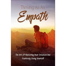 Thriving As An Empath: The Art Of Mastering Your Intuition And Fearlessly Being Yourself: Empath Books Paperback, Independently Published, English, 9798737069179