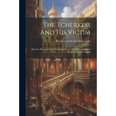(영문도서) The Tcherkess And His Victim: Sketches Illustrative Of The Moral Social And Political Aspec... Paperback, Legare Street Press, English, 9781022395312