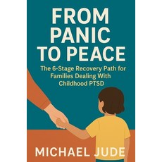 (영문도서)From Panic to Peace: The 6 Stage Recovery Path for Families Dealing with Childho... Paperback, Independently Published, English, 9798292728443