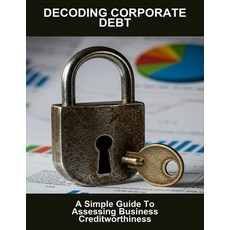 (영문도서)Decoding Corporate Debt: A Simple Guide To Assessing Business Creditworthiness Paperback, Independently Published, English, 9798264671135
