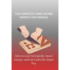 (영문도서)The Complete Carb Cycling Weight Loss Manual: How to Lose Fat Quickly Boost Ene... Paperback, Independently Published, English, 9798245025773 Independently Published, English, 9798245025773