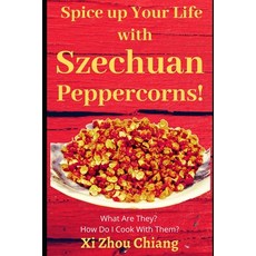 Spice up Your Life with Szechuan Peppercorns!: What Are They? How Do I Cook With Them? Paperback, Independently Published