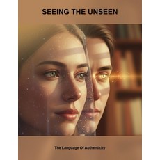 (영문도서)Seeing The Unseen: The Language Of Authenticity Paperback, Independently Published, English, 9798243466578