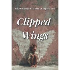 (英文圖書)Clipped Wings: How Childhood Trauma Changes a Life 平裝版, Independently Published, 英文