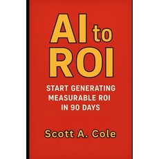 (英文圖書)AI to ROI: Start Generating Measurable ROI in 90 Days 平裝版, Independently Published, 英文