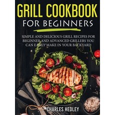 (영문도서) Grill Cookbook for Beginners: Simple and Delicious Grill Recipes for Beginner and Advanced Gr... Hardcover, Management Space Srls, English, 9781802738469