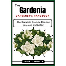 (영문도서) The Gardenia Gardener's Handbook: The Complete Guide to Planting Care and Cul... Paperback, Independently Published, English, 9798311596138
