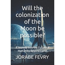 (英文圖書)Will the colonization of the Moon be possible?: A Journey Into the Future of Hum... 平裝版, Independently Published, 英文