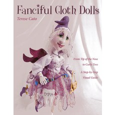 (영문도서) Fanciful Cloth Dolls: From Tip of the Nose to Curly Toes-Step-By-Step Visual Guide Paperback, C&T Publishing, English, 9781607055525