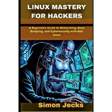 (영문도서)Linux Mastery for Hackers: A Beginner's Guide to Networking Bash Scripting and... Paperback, Independently Published, English, 9798298256421