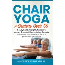 (영문도서) Chair Yoga For Seniors Over 60: Gently Build Strength Flexibility Energy & Mental Fitness ... Hardcover, Condor Maple Press, English, 9798987206041